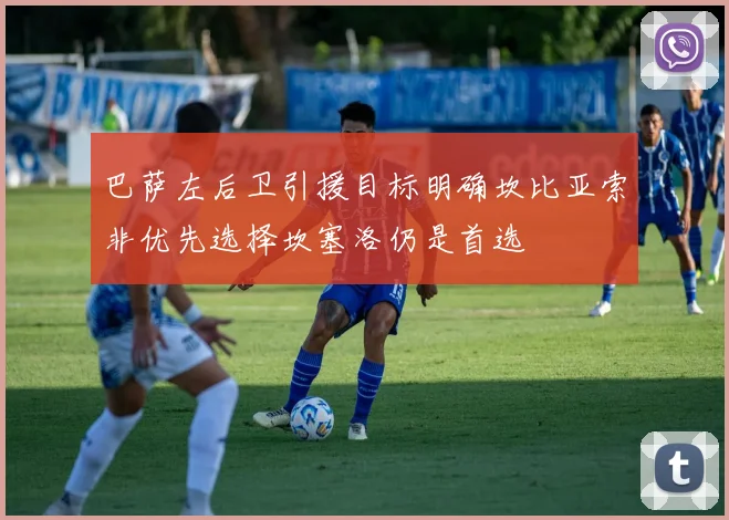 巴萨左后卫引援目标明确坎比亚索非优先选择坎塞洛仍是首选